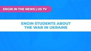 Engin Students Speak About The War In Ukraine On Us Tv
