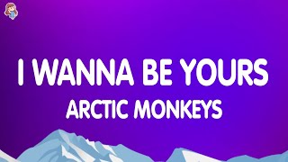 Arctic Monkeys - I Wanna Be Yours (Lyrics)