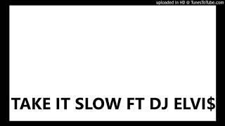 Download lagu TAKE IT SLOW FT DJ ELVI$