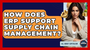 How Does ERP Support Supply Chain Management? - All About Capitalism