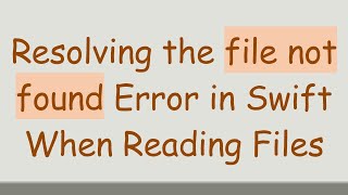 Resolving the file not found Error in Swift When Reading Files