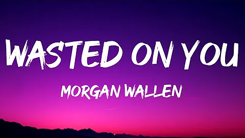 Morgan Wallen - Wasted on You (Lyrics)
