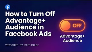 How to Turn off Advantage+ Audience in Facebook Ads 2026
