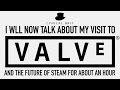I will now talk about my visit to Valve and the future of Steam for about an hour