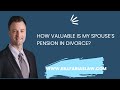 How valuable is my spouse’s pension in divorce?