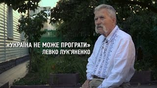 Левко Лук’яненко: «Україна не може програти»