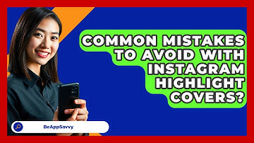 Common Mistakes To Avoid With Instagram Highlight Covers? - Be App Savvy