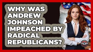 Why Was Andrew Johnson Impeached By Radical Republicans? - The Civil War Nerds