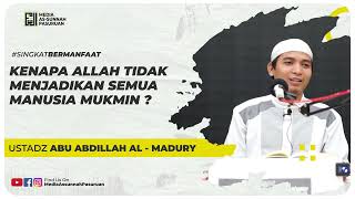 KENAPA ALLAH TIDAK MENJADIKAN SEMUA MANUSIA MUKMIN ? | Ustadz Abu Abdillah Al - Madury