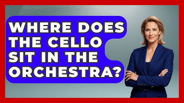 Where Does The Cello Sit In The Orchestra? - Classical Serenade