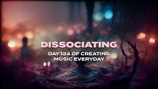 Maybe It's Only Us - Dissociating (Cinematic Ambient) (Day 124)