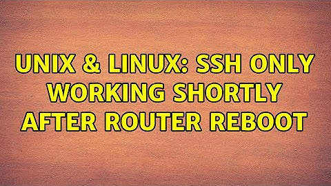 Unix & Linux: SSH only working shortly after router reboot