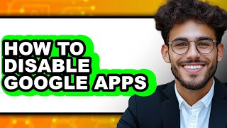 How to Disable Google Apps (full Guide)