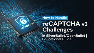 How to Handle reCAPTCHA v3 Challenges in SilverBullet/OpenBullet | Educational Guide
