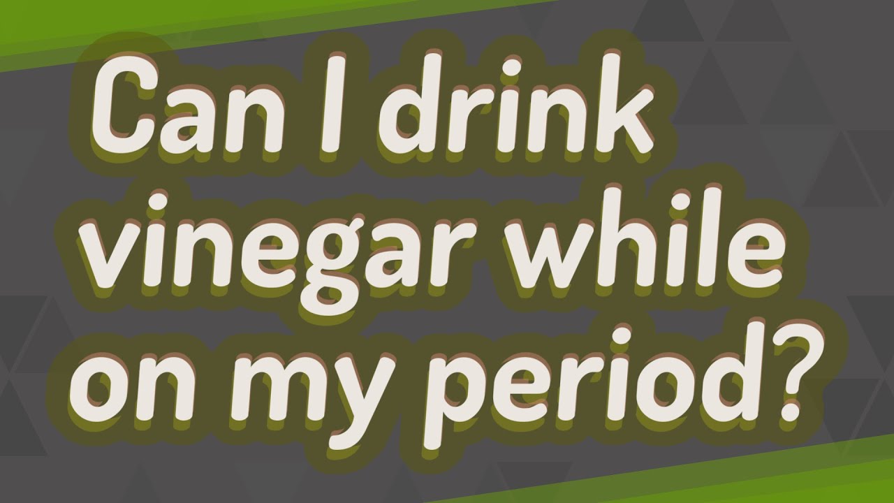 Can I drink vinegar while on my period? YouTube