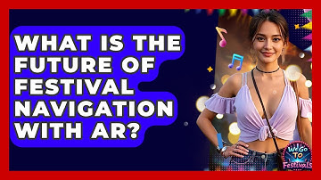 What Is The Future Of Festival Navigation With AR? - We Go To Festivals