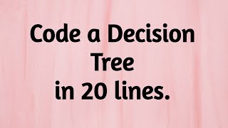 Code a Decision Tree in 20 lines.