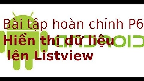 Android  - Bài tập hoàn chỉnh - Đọc dữ liệu lên Listview trong Android (p6)