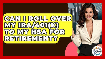Can I Roll Over My IRA/401(k) To My HSA For Retirement? - Get Retirement Help