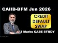 CAIIB-BFM-Jun 2026 - Credit Default Swap : 3 Marks Case study