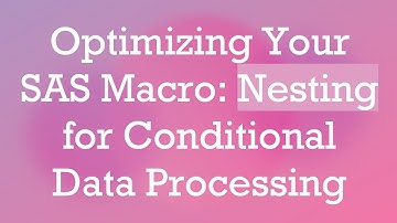 Optimizing Your SAS Macro: Nesting for Conditional Data Processing