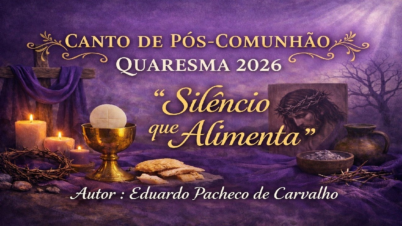 Canto de Pós-Comunhão -QUARESMA 2026 -Titulo: Silêncio que Alimenta - Pós-Comunhão -Letra Descrição