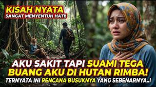 KISAH NYATA!! AKU SAKIT TAPI SUAMI TEGA BUANG AKU DI HUTAN RIMBA!  TERNYATA INI RENCANA BUSUKNYA....