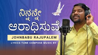 Video thumbnail of "ನಿನ್ನನ್ನೇ ಆರಾಧಿಸುವೆ | Ninnanne Aaradisuve | #song #johnbaburajupalem #worship #god #jesus #love"