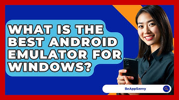 What Is The Best Android Emulator For Windows? - Be App Savvy