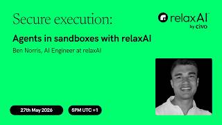Secure execution: Agents in sandboxes with relaxAI