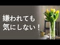 嫌われてもいい。嫌われないように頑張らなくていい。何故、嫌われてもいいと思うと好かれるようになるのか？