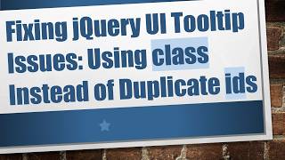 Fixing jQuery UI Tooltip Issues: Using class Instead of Duplicate ids