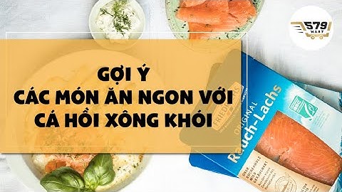Gợi Ý Các Món Ăn Ngon Với Cá Hồi Xông Khói