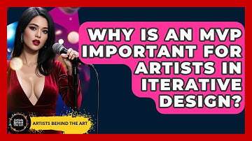 Why Is An MVP Important For Artists In Iterative Design? - Artists Behind the Art