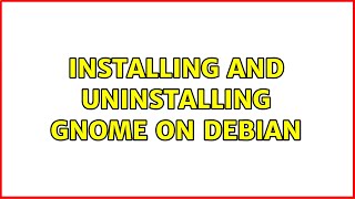 Installing and uninstalling gnome on debian (2 Solutions!!)
