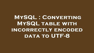MySQL : Converting MySQL table with incorrectly encoded data to UTF-8