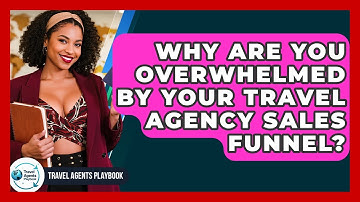 Why Are You Overwhelmed By Your Travel Agency Sales Funnel? - Travel Agents Playbook