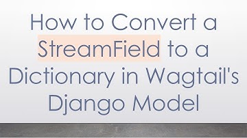 How to Convert a StreamField to a Dictionary in Wagtail