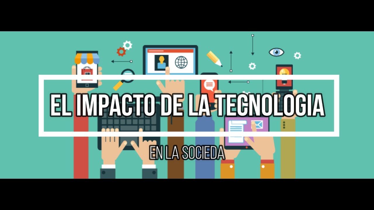 El Impacto De La Tecnología En La Sociedad - YouTube