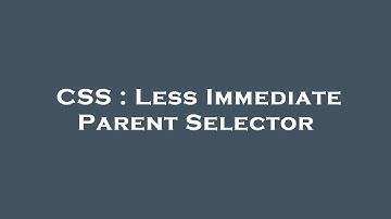 CSS : Less Immediate Parent Selector
