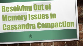Famous Resolving Out of Memory Issues in Cassandra Compaction Wealth