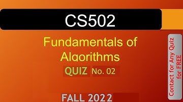 CS502 - Fundamentals of Algorithms QUIZ 02 FALL 2022|| VU WORLD