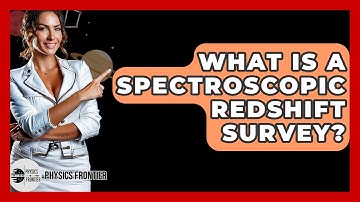 What Is A Spectroscopic Redshift Survey? - Physics Frontier