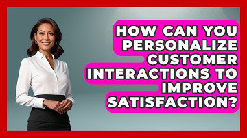 How Can You Personalize Customer Interactions to Improve Satisfaction? | Customer Support Coach