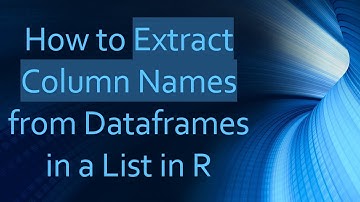 How to Extract Column Names from Dataframes in a List in R