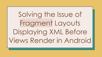Solving the Issue of Fragment Layouts Displaying XML Before Views Render in Android