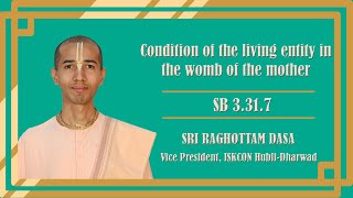 Condition of the living entity in the womb of the mother | SB 3.31.7 |Sri Raghottam Dasa |16-03-2024