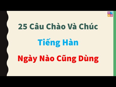 25 Câu CHÀO và CHÚC bằng TIẾNG HÀN ngày nào cũng dùng.