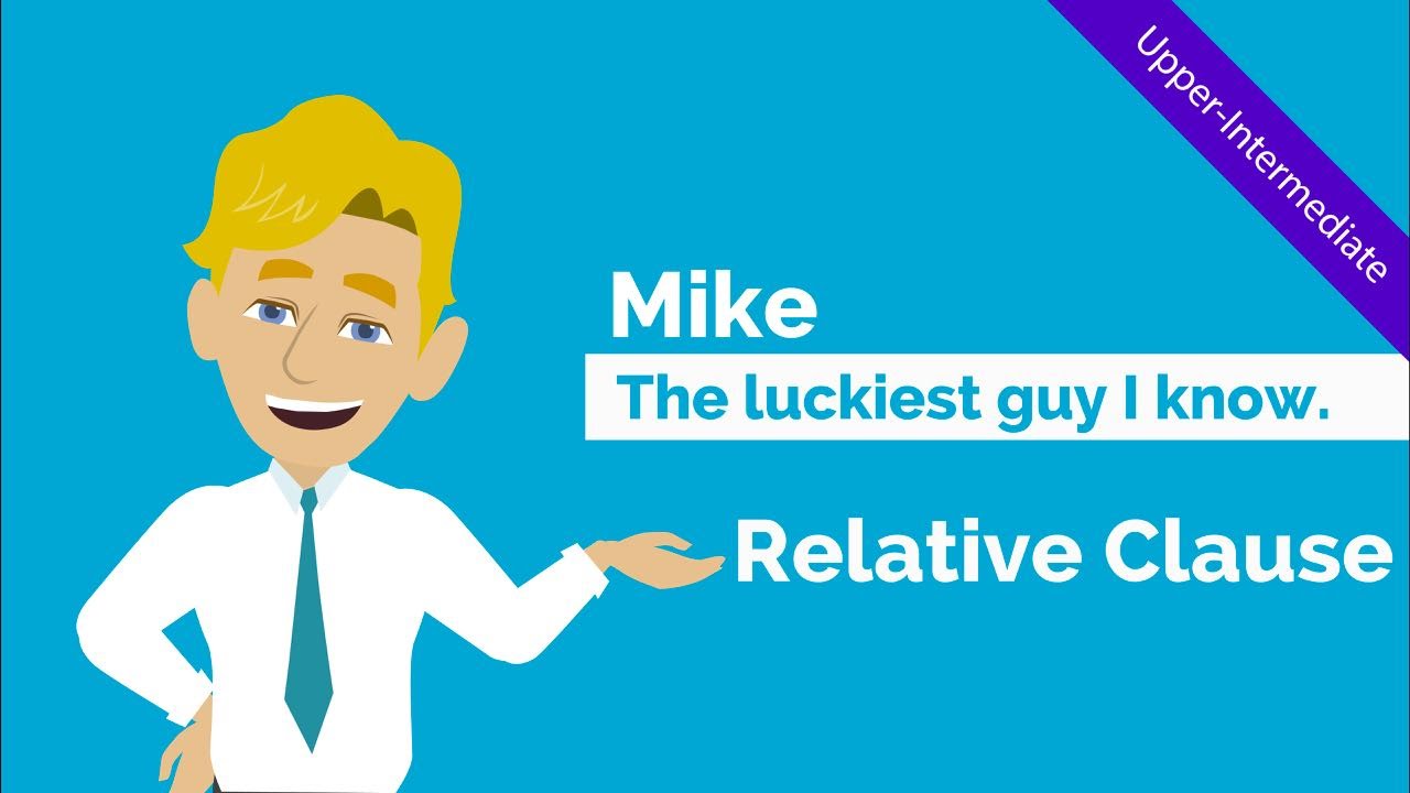 Relative Clauses / Adjective Clause: Mike, the luckiest guy I know ...