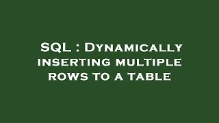 SQL : Dynamically inserting multiple rows to a table